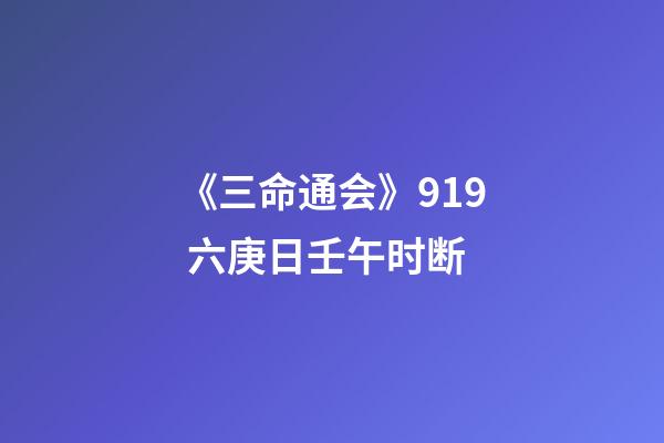 《三命通会》9.19 六庚日壬午时断